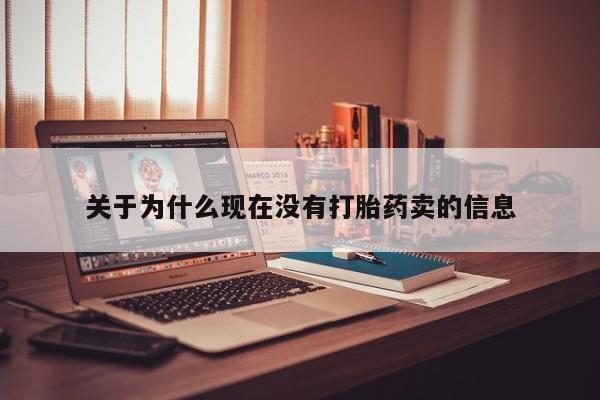 网上卖打胎药的微信关于为什么现在没有打胎药卖的信息