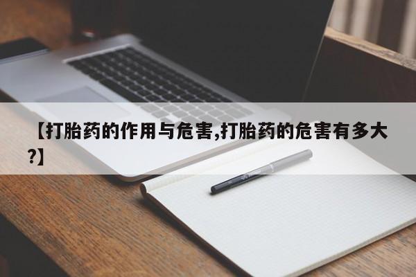 网上卖打胎药的微信【打胎药的作用与危害,打胎药的危害有多大?】